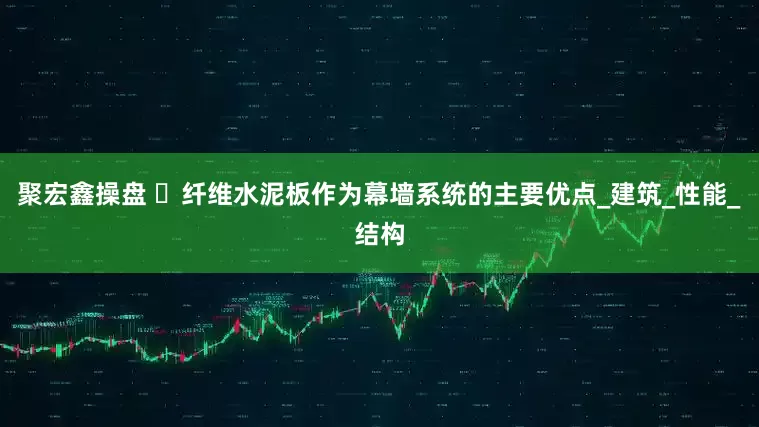聚宏鑫操盘 ​纤维水泥板作为幕墙系统的主要优点_建筑_性能_结构